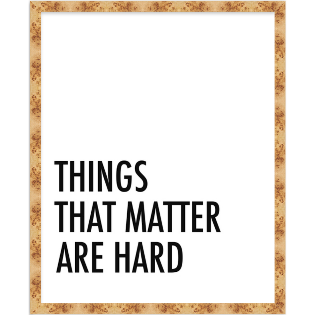 THINGS THAT MATTER ARE HARD
